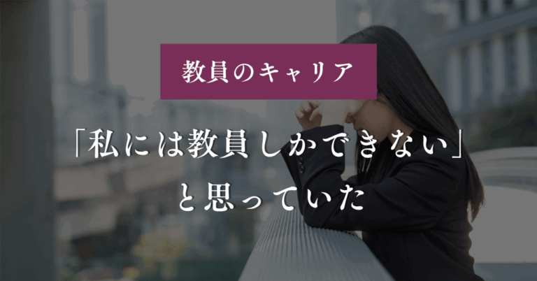 「私には教員しかできない」と思っていた