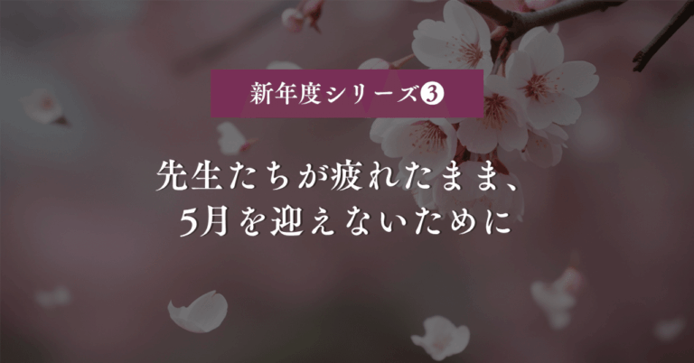 先生たちが疲れたまま、5月を迎えないために